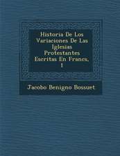 Historia De Los Variaciones De Las Iglesias Protestantes Escritas En Franc�s, 1