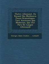 Th�atre Allemand, Ou Recueil Des Meilleures Pieces Dramatiques: Tant Anciennes Que Modernes, Qui Ont Paru En Langue Allemande