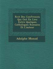 R Cit Des Conf Rences Qui Ont En Lieu Entre Quelques Catholiques Romains Et L'Auteur