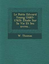 Le Poète Edward Young (1683-1765): Étude Sur Sa Vie Et Ses œuvres...