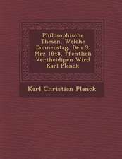 Philosophische Thesen, Welche Donnerstag, Den 9. M�rz 1848, �ffentlich Vertheidigen Wird Karl Planck