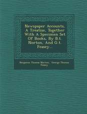 Newspaper Accounts, a Treatise, Together with a Specimen Set of Books, by B.T. Norton, and G.T. Feasey...