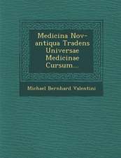 Medicina Nov-antiqua Tradens Universae Medicinae Cursum...