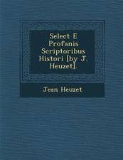 Select E Profanis Scriptoribus Histori [By J. Heuzet].