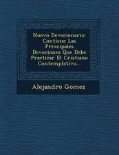 Nuevo Devocionario: Contiene Las Principales Devociones Que Debe Practicar El Cristiano Contemplativo...