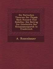 Die Poetischen Theorien Der Plejade Nach Ronsard Und Dubellay: Ein Beitrag Zur Geschichte Der Renaissancepoetik in Frankreich