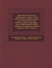 Bartholom�i Sastrowen Herkommen, Geburt Und Lauff Seines Gantzen Lebens: Auch Was Sich in Dem Denckwerdiges Zugetragen, So Er Mehrentheils Selb