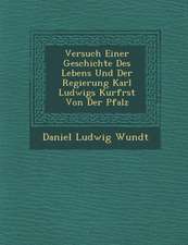 Versuch Einer Geschichte Des Lebens Und Der Regierung Karl Ludwigs Kurf Rst Von Der Pfalz