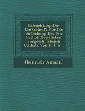 Beleuchtung Der Denkschrift Für Die Aufhebung Des Den Kathol. Geistlichen Vorgeschriebenen Cölibats Von P. I. A...