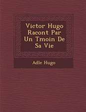 Victor Hugo Racont� Par Un T�moin De Sa Vie