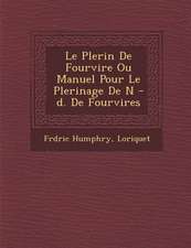 Le P Lerin de Fourvi Re Ou Manuel Pour Le P Lerinage de N -D. de Fourvi Res