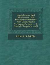 Kapitalismus Und Socialismus, Mit Besonderer R�cksicht Auf Gesch�ftsund Verm�gensformen ... 2. G�nzlich Umgearb. Aufl