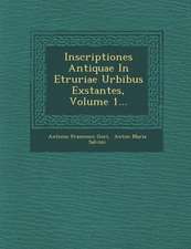 Inscriptiones Antiquae In Etruriae Urbibus Exstantes, Volume 1...