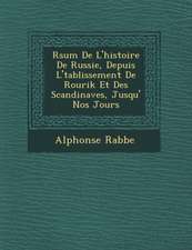 R�sum� De L'histoire De Russie, Depuis L'�tablissement De Rourik Et Des Scandinaves, Jusqu'� Nos Jours