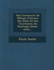 (Les) Gisements de Metaux Precieux Des Etats Et Des Territoires Du Pacifique (Etats-Unis)....