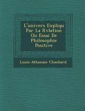 L'univers Expliqu� Par La R�v�lation Ou Essai De Philosophie Positive