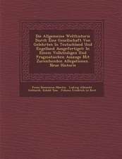 Die Allgemeine Welthistorie Durch Eine Gesellschaft Von Gelehrten in Teutschland Und Engelland Ausgefertiget: In Einem Vollst�ndigen Und Pragma