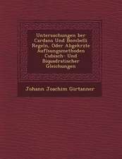 Untersuchungen �ber Cardans Und Bombelli Regeln, Oder Abgek�rzte Aufl�sungsmethoden Cubisch- Und Biquadratischer Gleichungen