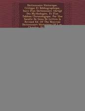 Dictionnaire Historique, Critique Et Bibliographique, Suivi D'un Dictionnaire Abrégé Des Mythologies, Et D'un Tableau Chronologique, Par Une Sociéte De Gens De Lettres [a Revised Ed. Of The Nouveau Dictionnaire Historique Of L.m. Chaudon. Ed. By J.d....