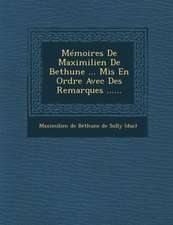 Memoires de Maximilien de Bethune ... MIS En Ordre Avec Des Remarques ......