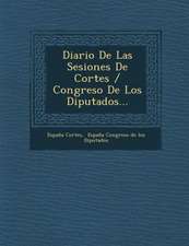 Diario De Las Sesiones De Cortes / Congreso De Los Diputados...