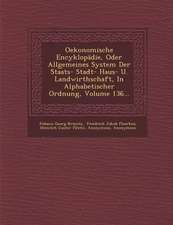 Oekonomische Encyklopädie, Oder Allgemeines System Der Staats- Stadt- Haus- U. Landwirthschaft, in Alphabetischer Ordnung, Volume 136...