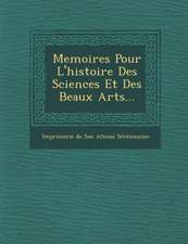 Memoires Pour L'Histoire Des Sciences Et Des Beaux Arts...