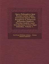 Opera Philosophica Quae Exstant Latina Gallica Germanica Omnia: Edita Recognovit E Temporum Rationibus Disposita Pluribus Ineditis Auxit Introductione