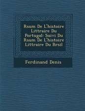 R�sum� De L'histoire Litt�raire Du Portugal: Suivi Du R�sum� De L'histoire Litt�raire Du Br�sil