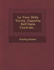 La Voce Della Verita. Gazzetta Dell'italia Centrale...