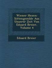 Wiener Hexen: Sittengem Lde Aus Unserer Zeit Von Eduard Breier, Volume 4