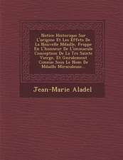 Notice Historique Sur L'Origine Et Les Effets de La Nouvelle M Daille, Frapp E En L'Honneur de L'Immacul E Conception de La Tr S Sainte Vierge, Et G N Ralement Connue Sous Le Nom de M Daille Miraculeuse...