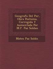 Geograf�a Del Per�, Obra Postuma, Corregida Y Aumentada Por M.f. Paz Soldan