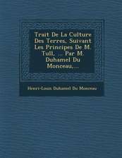 Trait de La Culture Des Terres, Suivant Les Principes de M. Tull, ... Par M. Duhamel Du Monceau, ...