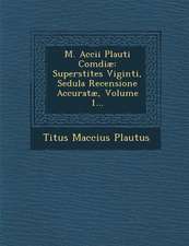 M. Accii Plauti Comdiae: Superstites Viginti, Sedula Recensione Accuratae, Volume 1...