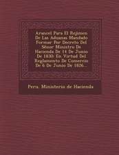 Arancel Para El Rejimen de Las Aduanas Mandado Formar Por Decreto del S Nor Ministro de Hacienda de 14 de Junio de 1830: En Virtud del Reglamento de C