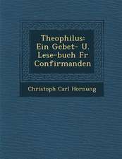 Theophilus: Ein Gebet- U. Lese-Buch Fur Confirmanden