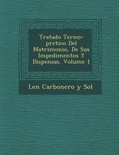 Tratado Te Rico-PR Ctico del Matrimonio, de Sus Impedimentos y Dispensas, Volume 1