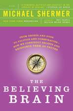 The Believing Brain: From Ghosts and Gods to Politics and Conspiracies - How We Construct Beliefs and Reinforce Them as Truths