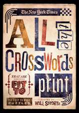 The New York Times All the Crosswords That Are Fit to Print: 150 Easy to Hard Puzzles