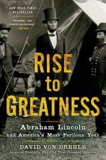 Rise to Greatness: Abraham Lincoln and America's Most Perilous Year