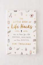 The Little Book of Life Hacks: How to Make Your Life Happier, Healthier, and More Beautiful 