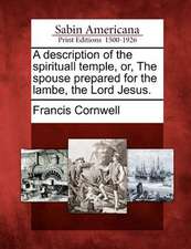 A Description of the Spirituall Temple, Or, the Spouse Prepared for the Lambe, the Lord Jesus.