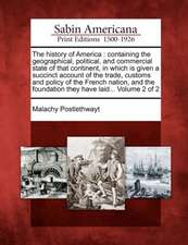 The History of America: Containing the Geographical, Political, and Commercial State of That Continent, in Which Is Given a Succinct Account o