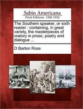 The Southern speaker, or sixth reader: containing, in great variety, the masterpieces of oratory in prose, poetry and dialogue ...