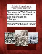 Ten years in Wall Street, or, Revelations of inside life and experience on 'Change ...