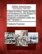 A Plea for Africa: Being Familiar Conversations on the Subject of Slavery and Colonization, (Originally Published Under the Title 