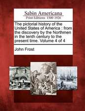 The Pictorial History of the United States of America: From the Discovery by the Northmen in the Tenth Century to the Present Time. Volume 4 of 4