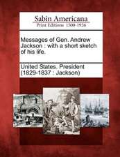 Messages of Gen. Andrew Jackson