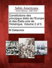 Constitutions Des Principaux Etats de L'Europe Et Des Etats-Unis de L'Amerique. Volume 2 of 5